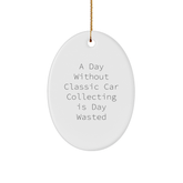 Classic Car Collecting Enthusiast Gifts for Him or Her: Funny Oval Ornament for Christmas Memorable Presents with Inspirational Quote: A Day Wasted Without Classic Car Collecting - Image 1